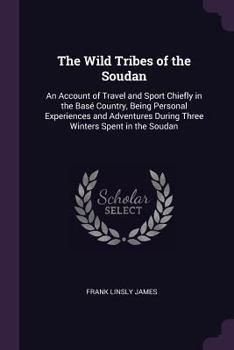 Paperback The Wild Tribes of the Soudan: An Account of Travel and Sport Chiefly in the Basé Country, Being Personal Experiences and Adventures During Three Win Book