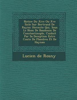 Paperback Notice Du Xive Ou Xve Si Cle Sur Bertrand de Rayns: Hermite Qui, Sous Le Nom de Baudouin de Constantinople, Cuidoit Par Sa Deception Estre Conte de FL [French] Book