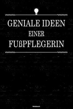 Geniale Ideen einer Fu�pflegerin Notizbuch: Fu�pflegerin Journal DIN A5 liniert 120 Seiten Geschenk