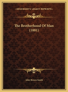 The Brotherhood of Man: Being an Address to the Anti-Tax League and Toiling Millions of Earth; Proposing a New Form of Social Organization for Human Society (Classic Reprint)