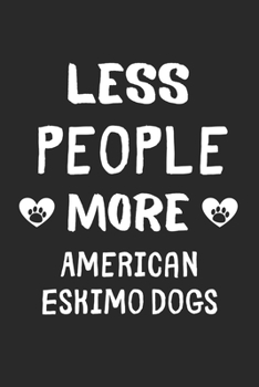 Less People More American Eskimo Dogs: Lined Journal, 120 Pages, 6 x 9, Funny American Eskimo Dog Gift Idea, Black Matte Finish (Less People More American Eskimo Dogs Journal)