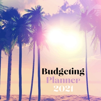 2021 Budgeting Planner: Savings And Bill Organizer, One Year Financial Planner, Vacation Budget Planner
