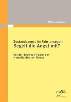 Paperback Zustandsangst im Fahrtensegeln: Segelt die Angst mit?: Mit der Segelyacht über den Nordatlantischen Ozean [German] Book