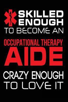 Paperback Skilled Enough to Become a Occupational Therapy Aide Crazy Enough to Love It: Occupational Therapist Gift Notebook Book