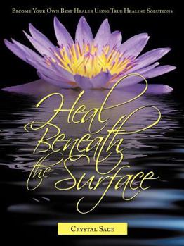 Paperback Heal Beneath the Surface: Become Your Own Best Healer Using True Healing Solutions Book
