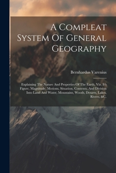 Paperback A Compleat System Of General Geography: Explaining The Nature And Properties Of The Earth, Viz. It's Figure, Magnitude, Motions, Situation, Contents, Book