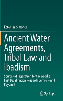 Hardcover Ancient Water Agreements, Tribal Law and Ibadism: Sources of Inspiration for the Middle East Desalination Research Centre - And Beyond? Book