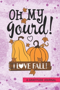 Paperback oh my gourd I love fall - A Gratitude Journal: Beautiful Gratitude Journal for Fall Thanksgiving Kids gift, pumpkin lovers or School Teachers Autumn s Book