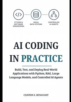 Paperback AI Coding in Practice: Build, Test, and Deploy Real-World Applications with Python, RAG, Large Language Models, and Controlled AI Agents Book