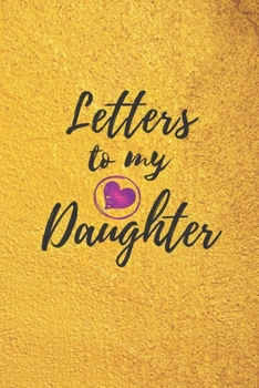 Letters to My Daughter: Blank NoteBook - Journal to Write In - Love You My Girl - Gift From a Mother To Daughter: Lined Notebook, 6" x 9", 100 pages