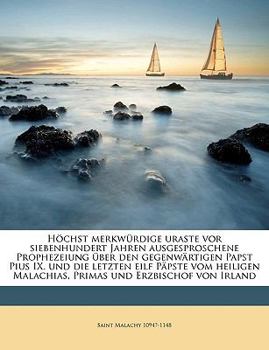 Paperback H?chst Merkw?rdige Uraste VOR Siebenhundert Jahren Ausgesproschene Prophezeiung ?ber Den Gegenw?rtigen Papst Pius IX. Und Die Letzten Eilf P?pste Vom [German] Book