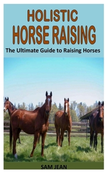 Paperback Holistic Horse Raising: The Ultimate Guide to Raising Horses Book