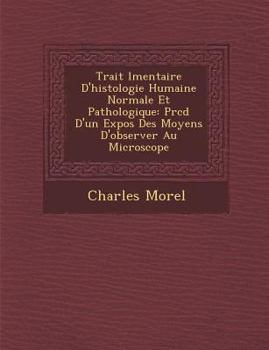 Paperback Trait L Mentaire D'Histologie Humaine Normale Et Pathologique: PR C D D'Un Expos Des Moyens D'Observer Au Microscope [French] Book