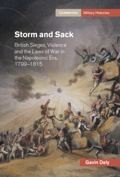 Hardcover Storm and Sack: British Sieges, Violence and the Laws of War in the Napoleonic Era, 1799-1815 Book
