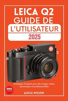 Paperback Leica Q2 Guide de l'Utilisateur: Stratégies d'experts pour des images nettes, dynamiques et professionnelles [French] Book