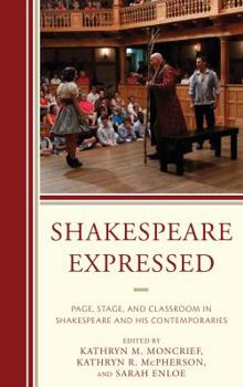 Shakespeare Expressed: Page, Stage, and Classroom in Shakespeare and His Contemporaries - Book  of the Shakespeare & the Stage