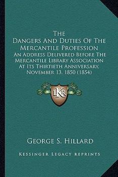 Paperback The Dangers And Duties Of The Mercantile Profession: An Address Delivered Before The Mercantile Library Association At Its Thirtieth Anniversary, Nove Book