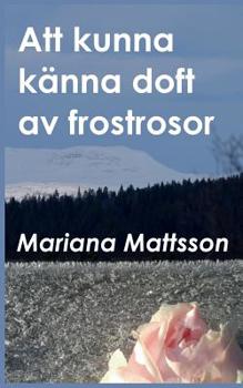 Att kunna känna doft av frostrosor (Swedish Edition)