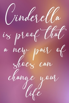 Paperback Cinderella Is Proof That A New Pair Of Shoes Can Change Your Life: Sassy, Irreverent, Sarcastic Quote Diary Snarky Meme Journal Blank Lined Book for W Book