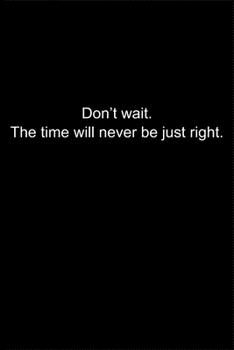 Paperback Don't wait. The time will never be just right.: Journal or Notebook (6x9 inches) with 120 doted pages. Book