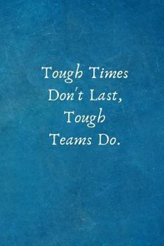 Paperback Tough Times Don't Last, Tough Teams Do.: Appreciation Gifts for Employees - Team .- Lined Blank Notebook Journal Book