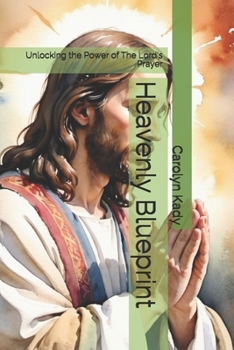 Heavenly Blueprint: Unlocking the Power of The Lord's Prayer (Prayers of the Bible Series)