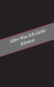 Paperback Alles Was Ich Liebe Uber Kussen: Ein Sicherer Platz Fur Deine Kinky Gedanken [German] Book