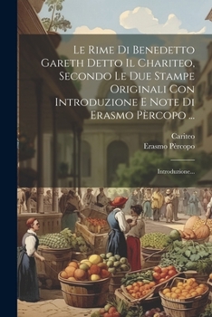 Paperback Le Rime Di Benedetto Gareth Detto Il Chariteo, Secondo Le Due Stampe Originali Con Introduzione E Note Di Erasmo Pèrcopo ...: Introduzione... [Italian] Book