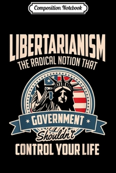 Composition Notebook: Libertarianism Government Shouldn't Control  Journal/Notebook Blank Lined Ruled 6x9 100 Pages