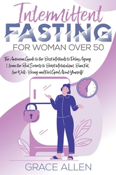 Hardcover Intermittent Fasting for Woman Over 50: The American Guide to the Best Methods to Delay Aging Learn the Real Secrets to Boost Metabolism, Burn Fat, Li Book