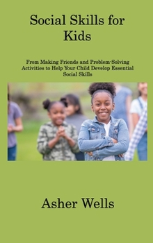 Hardcover Social Skills for Kids: From Making Friends and Problem-Solving Activities to Help Your Child Develop Essential Social Skills Book