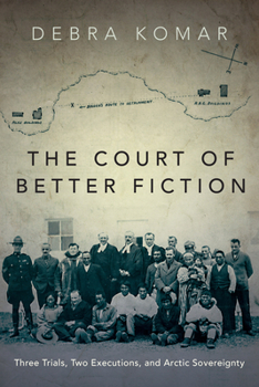 Paperback The Court of Better Fiction: Three Trials, Two Executions, and Arctic Sovereignty Book