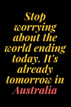 Paperback Stop worrying about the world ending today. It's already tomorrow in Australia: 6x9 Notebook, Ruled, Sarcastic Journal, Funny Notebook For Women, Men; Book