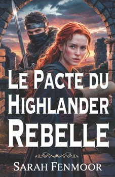Le Pacte du Highlander Rebelle: Un roman d'amour écossais tissé de guerre, de secrets et d'un amour forgé dans les flammes (French Edition)