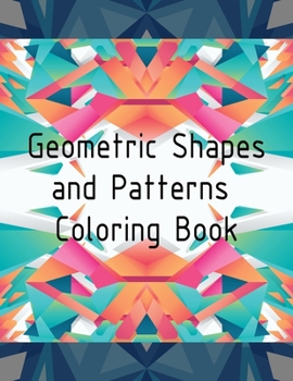 Paperback Geometric Shapes and Patterns Coloring Book: Unleash Your Creativity, Relaxing Abstract Designs, Geometric Patterns, Geometric Coloring Book