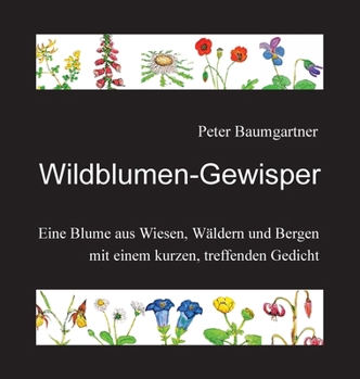 Wildblumen-Gewisper: Eine Blume aus Wiesen, Wäldern und Bergen mit einem kurzen, treffenden Gedicht (German Edition)