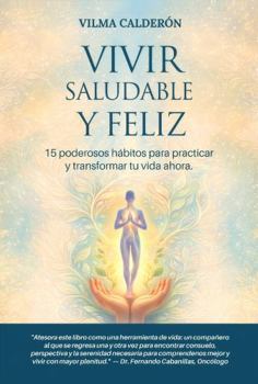 Paperback Vivir saludable y feliz: 15 poderosos hábitos para practicar y transformar tu vida ahora (Spanish Edition) [Spanish] Book