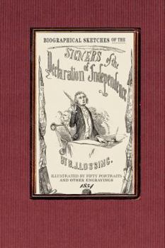 Biographical Sketches of the Signers of the Declaration of American Independence: The Declaration Historically Considered ; and a Sketch of the ... Confederation and of the Federal Constitution