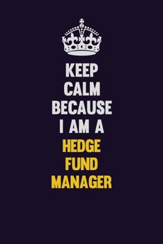 Keep Calm Because I Am A Hedge fund manager: Motivational and inspirational career blank lined gift notebook with matte finish