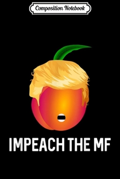Composition Notebook: Trump Peach Impeach The MF 45  Journal/Notebook Blank Lined Ruled 6x9 100 Pages
