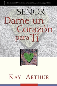 Señor, Dame Un Corazón Para Ti - Un Estudio Devocional sobre Cómo Tener Pasión por Dios / Lord, Give Me a Heart for You - A Devotional Study on Having a Passion for God
