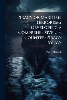Paperback Piracy or Maritime Terrorism? Developing a Comprehensive U.S. Counter-Piracy Policy Book