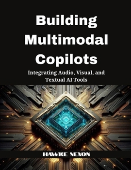 Paperback Building Multimodal Copilots: Integrating Audio, Visual, and Textual AI Tools Book