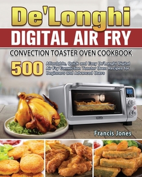 Paperback De'Longhi Digital Air Fry Convection Toaster Oven Cookbook: 500 Affordable, Quick and Easy De'Longhi Digital Air Fry Convection Toaster Oven Recipes f Book