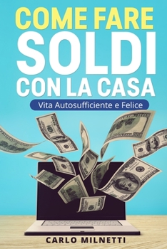 Paperback Come fare soldi con la casa: Vita autosufficiente e felice [Italian] Book
