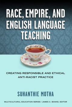 Hardcover Race, Empire, and English Language Teaching: Creating Responsible and Ethical Anti-Racist Practice Book