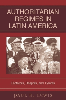 Authoritarian Regimes in Latin America: Dictators, Despots, and Tyrants (Jaguar Books on Latin America)