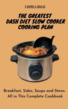 Hardcover The Greatest Dash Diet Slow Cooker Cooking Plan: Breakfast, Sides, Soups and Stews. All in This Complete Cookbook Book