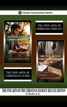 The Fine Arts of the Christian Journey Deluxe Edition (2 Books in 1): The Fine Arts of Christian Living & The Fine Arts of Christian Service (Abundant Truth Deluxe Editions)