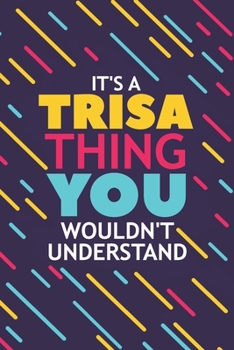 IT'S A TRISA THING YOU WOULDN'T UNDERSTAND: Lined Notebook / Journal Gift, 120 Pages, 6x9, Soft Cover, Matte Finish